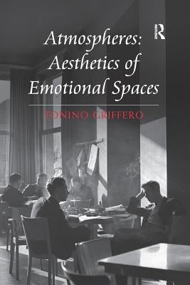 Atmospheres: Aesthetics of Emotional Spaces by Griffero, Tonino