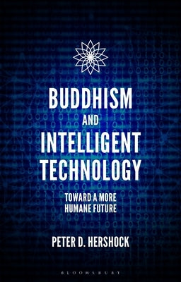 Buddhism and Intelligent Technology: Toward a More Humane Future by Hershock, Peter D.