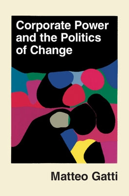 Corporate Power and the Politics of Change by Gatti, Matteo