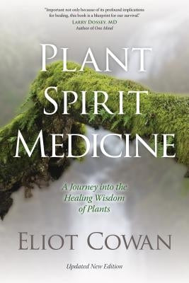 Plant Spirit Medicine: A Journey Into the Healing Wisdom of Plants by Cowan, Eliot