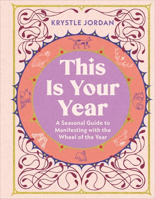 This Is Your Year: A Seasonal Guide to Manifesting with the Wheel of the Year by Jordan, Krystle