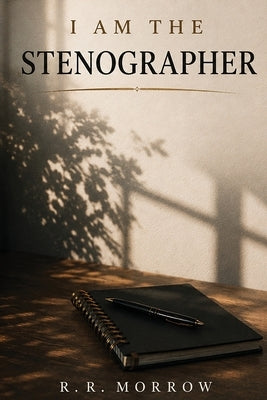 I Am The Stenographer by Morrow, R. R.