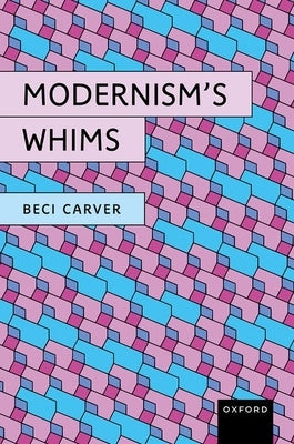 Modernism's Whims by Carver, Beci