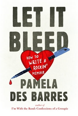 Let It Bleed: How to Write a Rockin' Memoir by Des Barres, Pamela