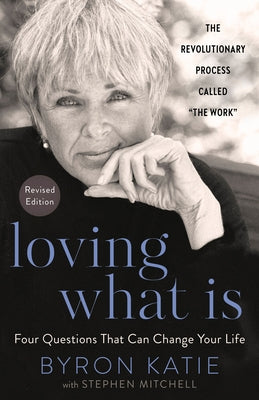 Loving What Is, Revised Edition: Four Questions That Can Change Your Life; The Revolutionary Process Called the Work by Katie, Byron