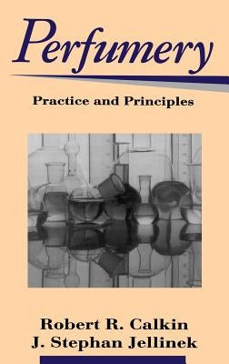 Perfumery: Practice and Principles by Calkin, Robert R.