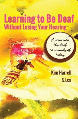 Learning To Be Deaf Without Losing Your Hearing by Harrell, Kim