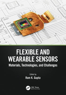 Flexible and Wearable Sensors: Materials, Technologies, and Challenges by Gupta, Ram K.