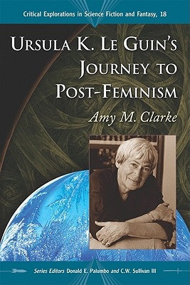 Ursula K. Le Guin's Journey to Post-Feminism by Clarke, Amy M.