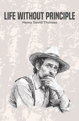 Life Without Principle by Thoreau, Henry David