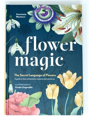 Flower Magic: The Secret Language of Flowers by Mostacci, Anastasia