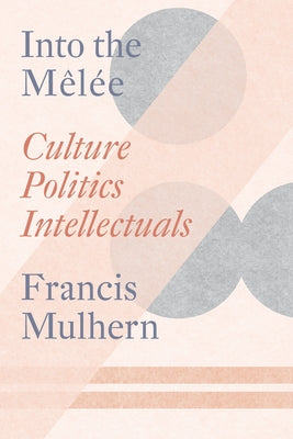 Into the Mel?e: Selected Essays by Mulhern, Francis