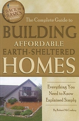 The Complete Guide to Building Affordable Earth-Sheltered Homes: Everything You Need to Know Explained Simply by McConkey, Robert