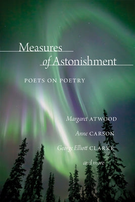 Measures of Astonishment: Poets on Poetry by Poets, The League of Canadian