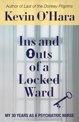 Ins and Outs of a Locked Ward: My 30 Years as a Psychiatric Nurse by O'Hara, Kevin