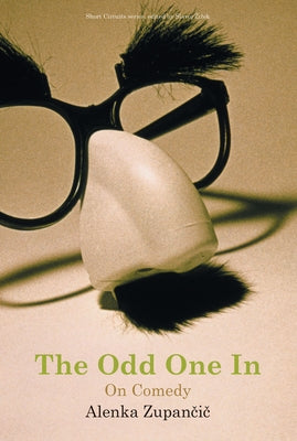 The Odd One In: On Comedy by Zupancic, Alenka