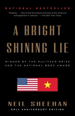 A Bright Shining Lie: John Paul Vann and America in Vietnam (Pulitzer Prize Winner) by Sheehan, Neil