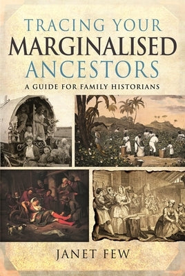 Tracing Your Marginalised Ancestors: A Guide for Family Historians by Few, Janet