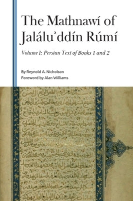 The Mathnawí of Jaláluʾddín Rúmí, Volume I: Persian Text of Books 1 and 2 by Nicholson, Reynold a.