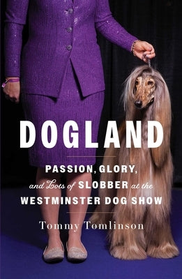 Dogland: Passion, Glory, and Lots of Slobber at the Westminster Dog Show by Tomlinson, Tommy