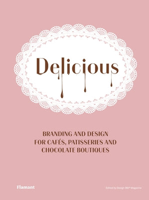 Delicious: Branding and Design for Cafes, Patisseries and Chocolate Boutiques. by Design 360&#194;&#176;