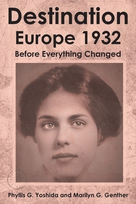 Destination Europe 1932: Before Everything Changed by Yoshida, Phyllis G.