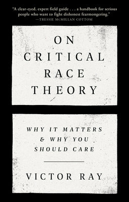 On Critical Race Theory: Why It Matters & Why You Should Care by Ray, Victor