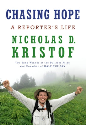 Chasing Hope: A Reporter's Life by Kristof, Nicholas D.