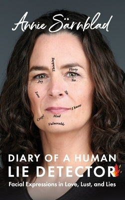 Diary of a Human Lie Detector: Facial Expressions in Love, Lust, and Lies by Sarnblad, Annie