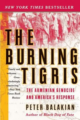 The Burning Tigris: The Armenian Genocide and America's Response by Balakian, Peter