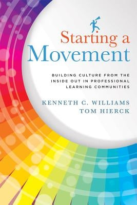 Starting a Movement: Building Culture from the Inside Out in Professional Learning Communities by Williams, Kenneth C.