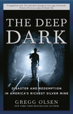 The Deep Dark: Disaster and Redemption in America's Richest Silver Mine by Olsen, Gregg