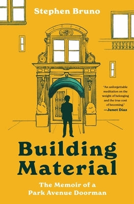 Building Material: The Memoir of a Park Avenue Doorman by Bruno, Stephen