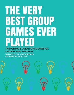 The Very Best Group Games Ever Played: The Ultimate Guide for Succesfull Leaders and Teachers by Kinziger, Mike