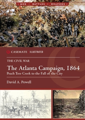 The Atlanta Campaign, 1864: Peach Tree Creek to the Fall of the City by Powell, David A.