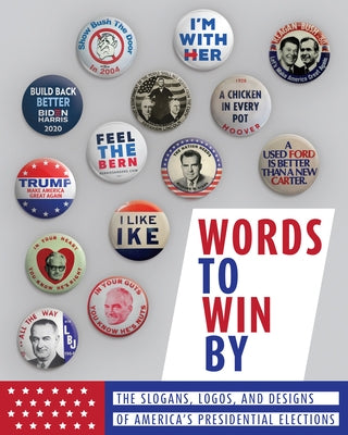 Words to Win by: The Slogans, Logos, and Designs of America's Presidential Elections by Publishers, Apollo