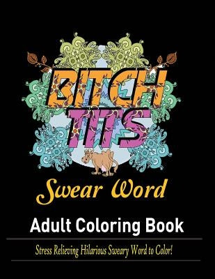 Swear Words Adult coloring book: Stress Relieving Hilarious Sweary Word to Color! by Publisher, Mainland