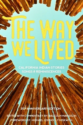 The Way We Lived: California Indian Stories, Songs and Reminiscences by Margolin, Malcolm