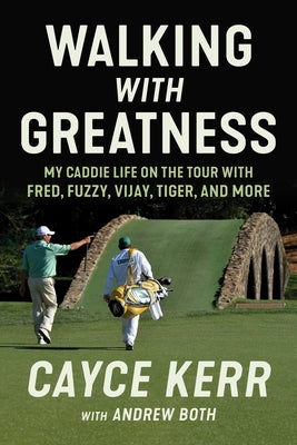 Walking with Greatness: My Caddie Life on the Tour with Tiger, Fuzzy, Fred, and More by Kerr, Cayce