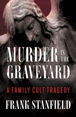 Murder In The Graveyard: A Family Cult Tragedy by Stanfield, Frank