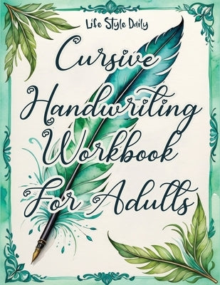 Cursive Handwriting Workbook For Adults: Calligraphy Techniques-Learning and Mastering the Art of Writing through Practice and Tracing for Teens and B by Style, Life Daily
