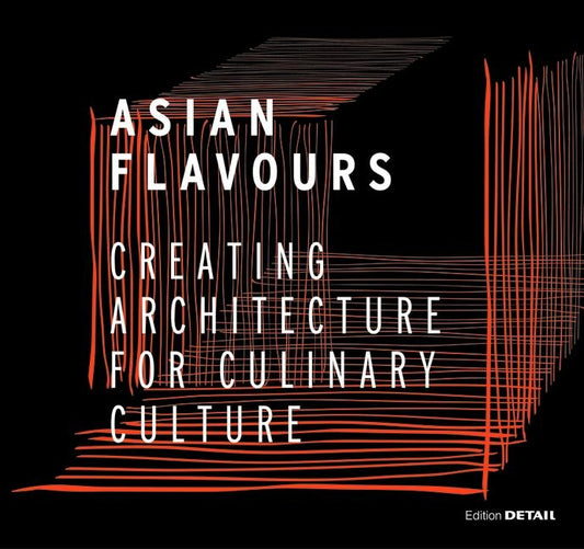 Asian Flavours: Creating Architecture for Culinary Culture by Schittich, Christian
