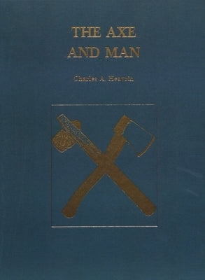 The Axe and Man: The History of Man's Early Technology as Exemplified by His Axe by Eavrin, Charles A.