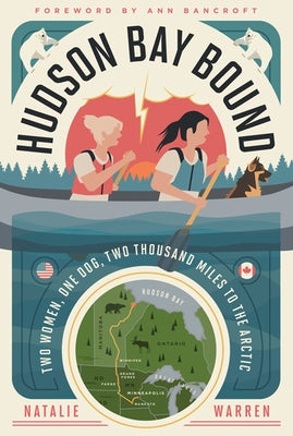 Hudson Bay Bound: Two Women, One Dog, Two Thousand Miles to the Arctic by Warren, Natalie