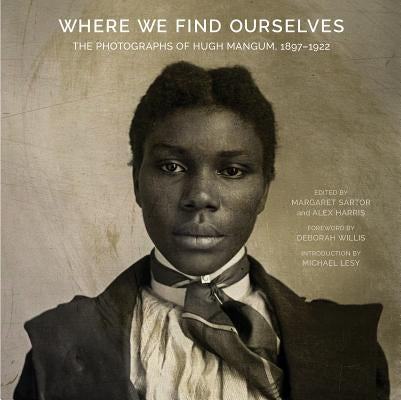 Where We Find Ourselves: The Photographs of Hugh Mangum, 1897-1922 by Willis, Deborah