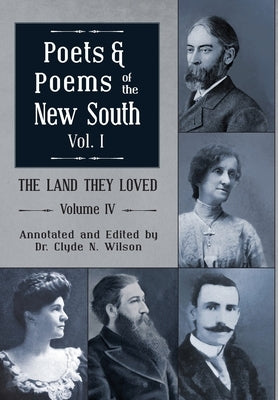 The Land They Loved Volume IV: Poets and Poems of The New South, Volume I by Wilson, Clyde N.