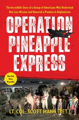 Operation Pineapple Express: The Incredible Story of a Group of Americans Who Undertook One Last Mission and Honored a Promise in Afghanistan by Mann, Scott