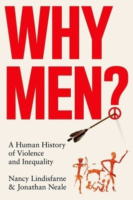 Why Men?: A Human History of Violence and Inequality by Lindisfarne, Nancy