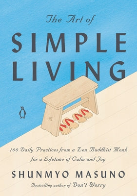 The Art of Simple Living: 100 Daily Practices from a Zen Buddhist Monk for a Lifetime of Calm and Joy by Masuno, Shunmyo