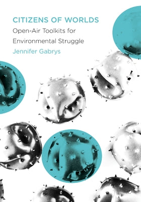 Citizens of Worlds: Open-Air Toolkits for Environmental Struggle by Gabrys, Jennifer